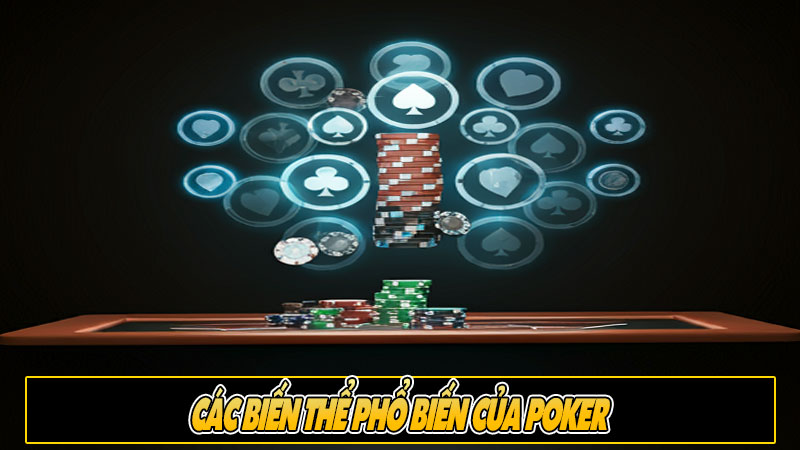 Các biến thể phổ biến của Poker