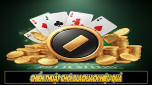 Chiến thuật chơi Blackjack hiệu quả