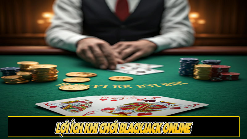 Lợi ích khi chơi Blackjack online